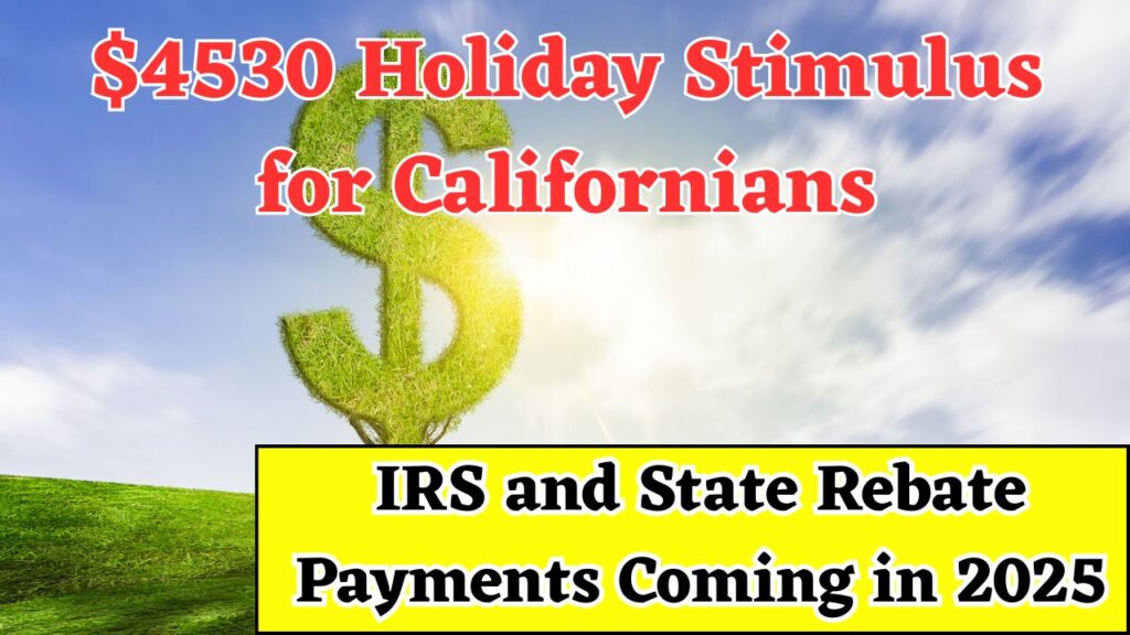 $4530 Holiday Stimulus for Californians? IRS and State Rebate Payments Coming in 2025 1 $4530 Holiday Stimulus for Californians?